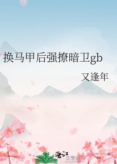 换马甲后强撩暗卫gb又逢年