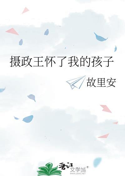 摄政王怀了我的孩子 故里安 免费