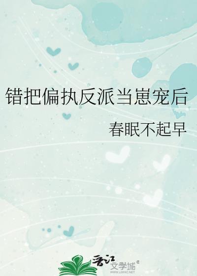 错把偏执反派当崽宠后春眠不起早