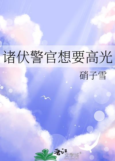 诸伏警官想要高光晋江文学城
