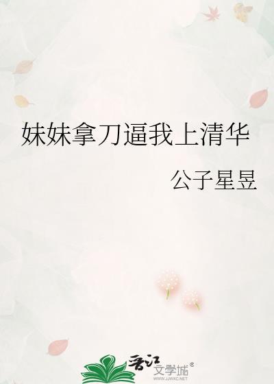 妹妹拿刀逼我上清华免费