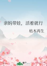 亲妈带娃活着就行免费阅读全文