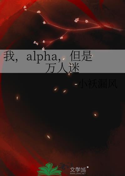 我alpha但是万人迷全文免费