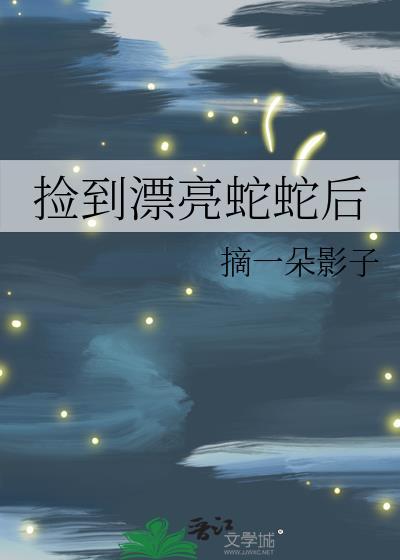 捡到漂亮蛇蛇后TXT