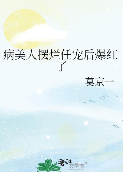 病美人摆烂任宠后爆红了百度
