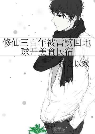修仙三百年被雷劈回地球开美食民宿持之以欢