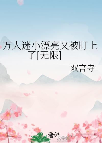 小漂亮万人迷切片无限流