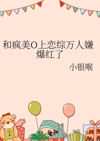 和疯美O上恋综万人嫌爆红了gl
