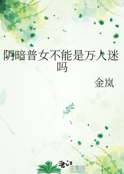 阴暗普女不能是万人迷吗免费金岚