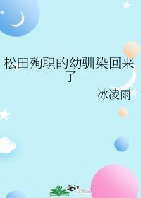 松田殉职的幼驯染回来了乐乎