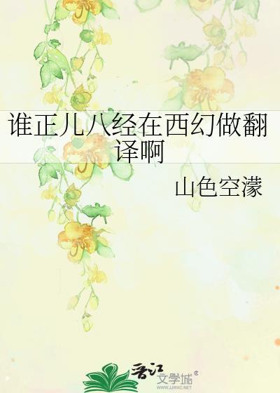 谁正儿八经在西幻做翻译啊免费阅读