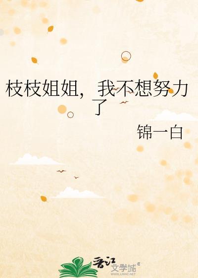 枝枝姐姐我不想努力了最新章节列表