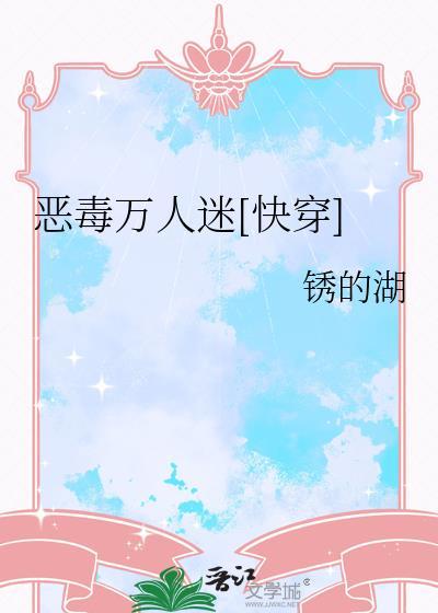 恶毒万人迷快穿by锈的湖
