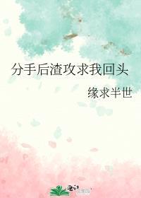 分手后渣攻总是想宠我免费阅读曦月