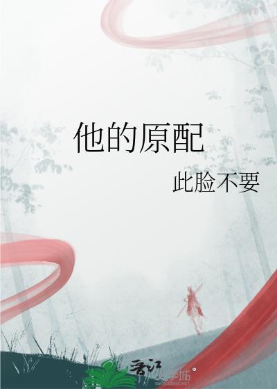 他的原配by李燕庸晋江免费阅读