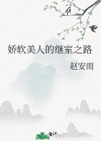 娇软美人的继室之路赵安雨笔趣阁