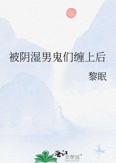 被阴湿男鬼们缠上后笔趣阁