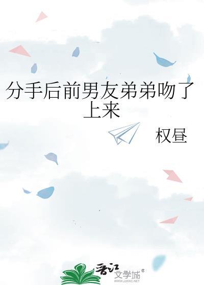 分手后前男友弟弟吻了上来TXT
