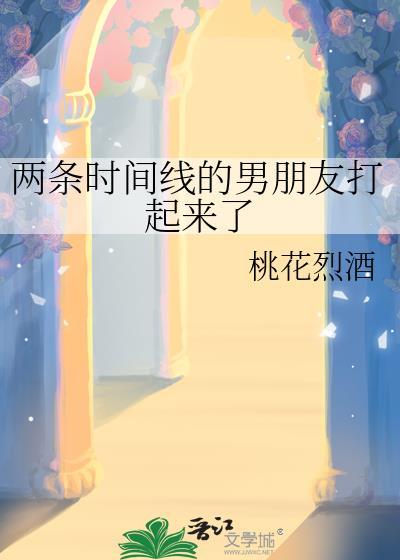 两条时间线的男朋友打起来了则
