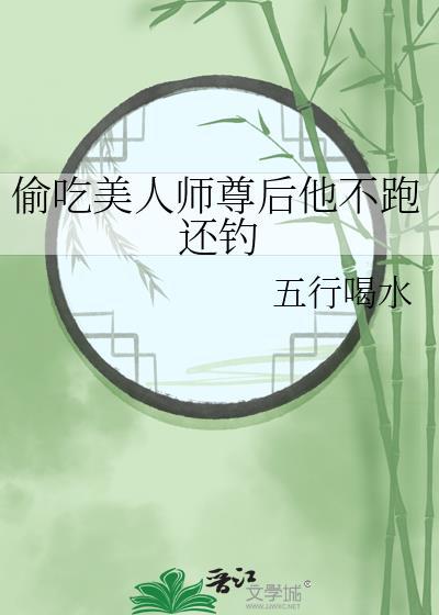 偷吃美人师尊后他不跑还钓免费