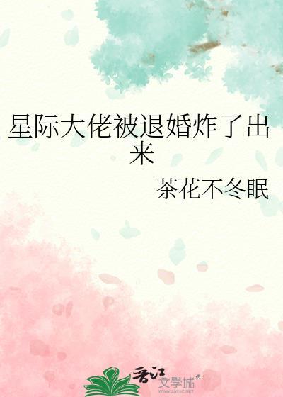 星际大佬被退婚炸了出来txt