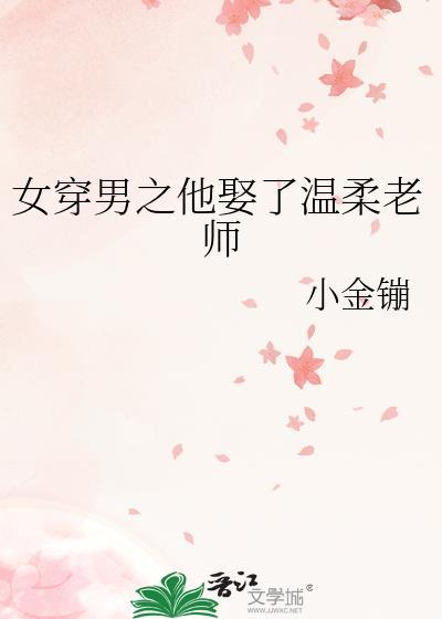 女穿男之他娶了温柔老师TXT