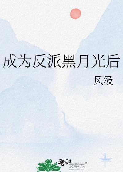 成为反派黑月光后免费阅读