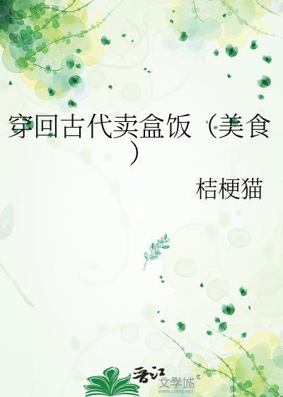 穿回古代卖盒饭(美食) 桔梗猫