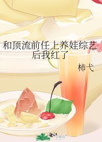 和顶流前任上养娃综艺后我红了柿弋免费阅读