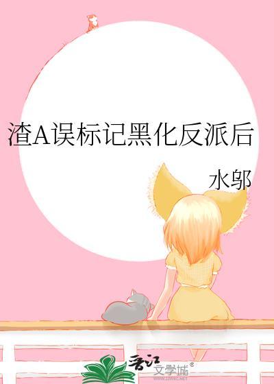 渣A误标记黑化反派后 作者.水邬
