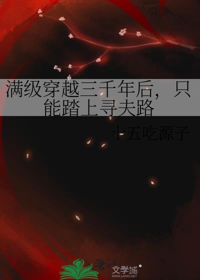 满级穿越三千年后只能踏上寻夫路