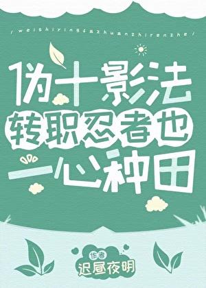 伪十影法转职忍者也一心种田无防盗