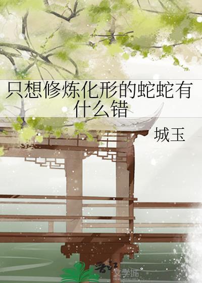 只想修炼化形的蛇蛇有什么错gl