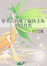 穿书后我成了偏执主角的白月光 时因果