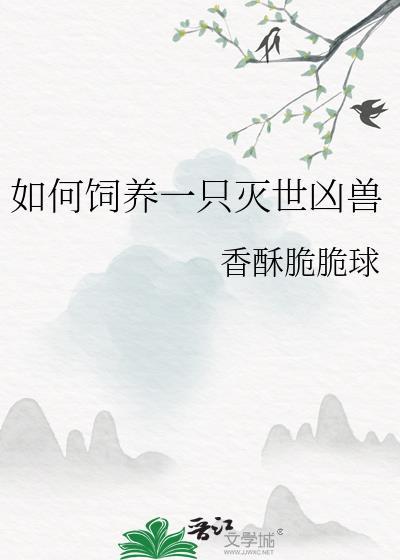 如何饲养一只灭世凶兽 香酥脆脆球 笔趣阁