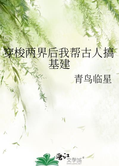 穿梭两界后我帮古人搞基建逆天邪神网