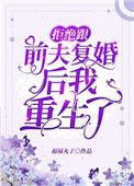 拒绝跟前夫复婚后我重生了txt