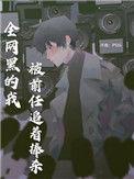 全网黑的我被前任追着捧杀晋江