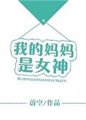 我的妈妈是女神短剧