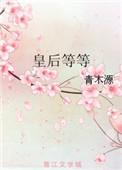 皇后等等全文免费