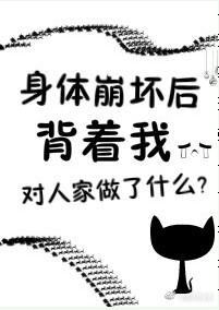 身体崩坏了花心者无防盗
