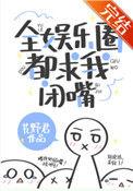 全娱乐圈都求我闭嘴晋江