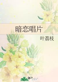 暗恋唱片叶荔枝免费阅读全文