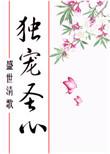 独宠圣心盛世清歌免费阅读