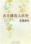 表哥嫌我太妖艳by笔趣阁