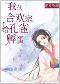 我在合欢宗给孔雀孵蛋全文免费