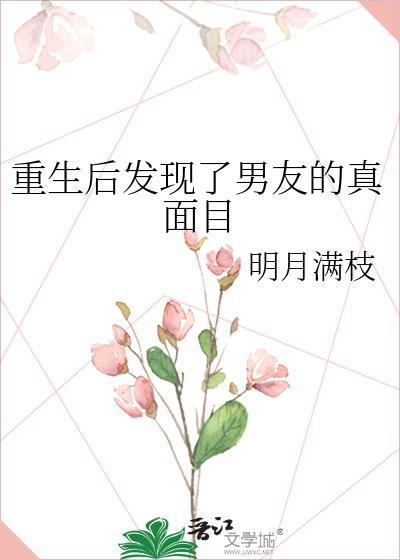 重生后发现了男友的真面目 明月满枝作品免费阅读