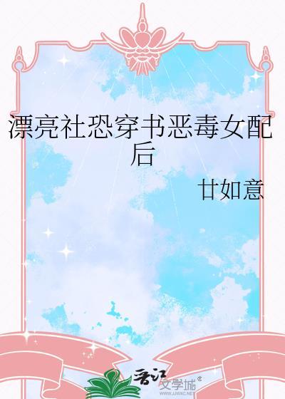 漂亮社恐穿书恶毒女配后txt