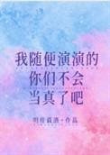 我随便演演的你们不会当真了吧简介