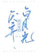 被厌弃的白月光by东施娘剧透